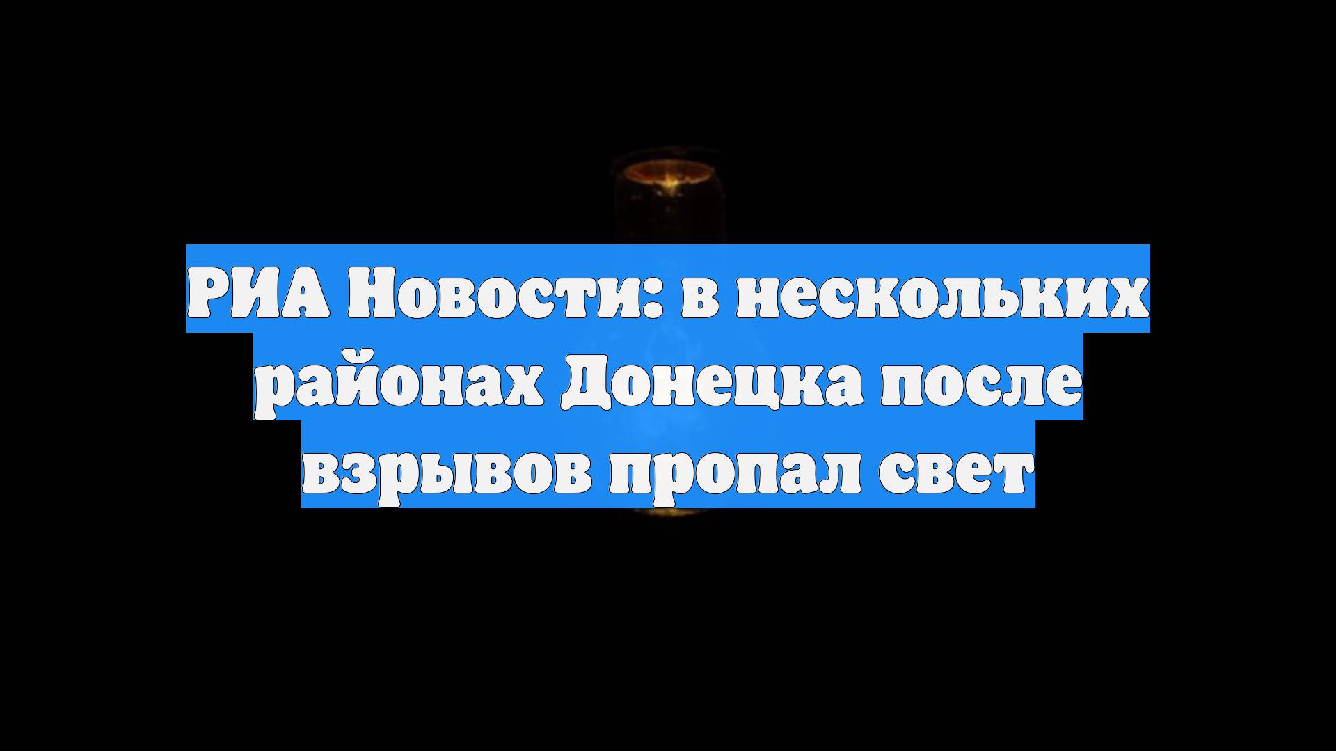 РИА Новости: в нескольких районах Донецка после взрывов пропал свет