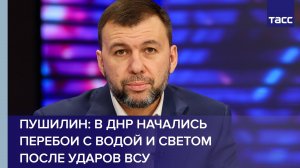 Пушилин: в ДНР начались перебои с водой и светом после ударов ВСУ