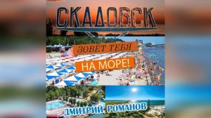 Дмитрий Романов - Скадовск зовёт тебя на море!