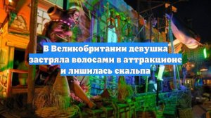 В Великобритании девушка застряла волосами в аттракционе и лишилась скальпа