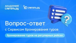 Вопрос-ответ с СБТ «Слетать.ру»: бронирование туров на регулярных рейсах. Вебинар 30.07.25