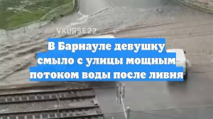 В Барнауле девушку смыло с улицы мощным потоком воды после ливня