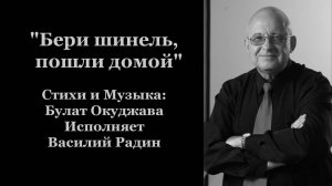 "Бери шинель, пошли домой" Стихи и Музыка: Булат Окуджава Исполняет Василий Радин