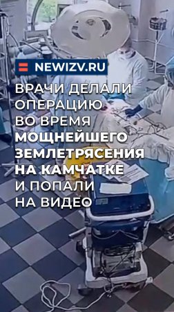 Врачи продолжили делать операцию во время мощнейшего землетрясения на Камчатке и попали на видео