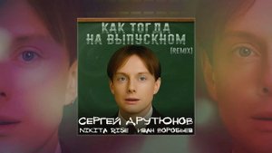 Сергей Арутюнов, Nikita Rise, Иван Воробьев - Как тогда на выпускном (Remix)