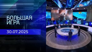 Большая игра. Часть 2. Выпуск от 30.07.2025