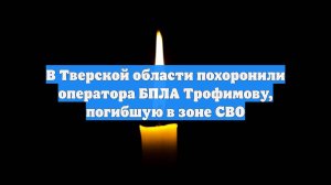 В Тверской области похоронили оператора БПЛА Трофимову, погибшую в зоне СВО