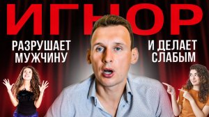 Игнор разрушает мужчину и делает слабым