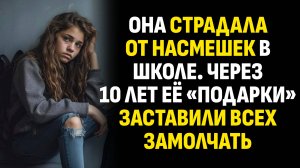 Жизненные истории. Она страдала от насмешек в школе. Через 10 лет её «подарки». Слушать аудиорассказ