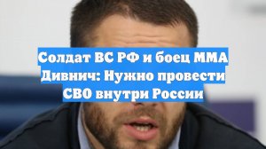 Солдат ВС РФ и боец ММА Дивнич: Нужно провести СВО внутри России