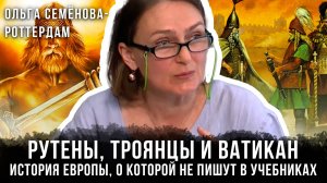 Ольга Семёнова-Роттердам | Рутены, троянцы и Ватикан: История Европы, о которой не пишут в учебниках
