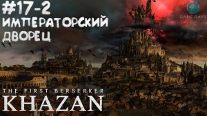 The First Berserker: Khazan #17-2 ➤ Императорский дворец
