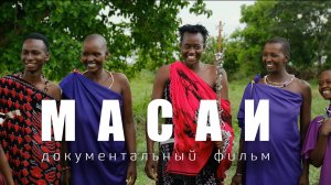 МАСАИ (документальный фильм о жизни племени Масаев в Танзании) 2025г