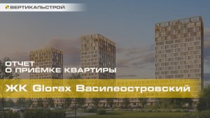 Глоракс Василеостровский от Глоракс - Приёмка квартиры от ВЕРТИКАЛЬСТРОЙ