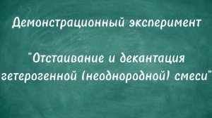 Демонстрационный эксперимент "Отстаивание и декантация гетерогенной (неоднородной) смеси"