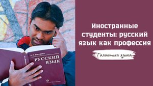 Галактика языка I Иностранные студенты: русский язык как профессия
