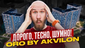 ЖК ORO by Akvilon — это точно бизнес-класс?! Что реально стоит знать о локации и планировках