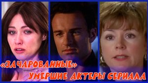 УМЕРШИЕ АКТЕРЫ СЕРИАЛА «ЗАЧАРОВАННЫЕ»