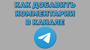 Как добавить комментарии в Телеграмм канале