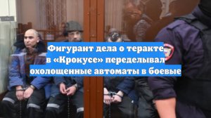 Фигурант дела о теракте в «Крокусе» переделывал охолощенные автоматы в боевые