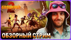 Grounded 2 обзорный стрим и полное прохождение
