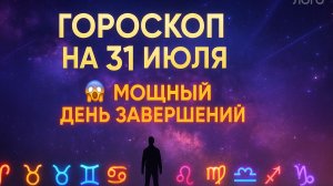 Гороскоп на сегодня 31 июля 2025 — мощный день завершений! Что ждёт ваш знак?