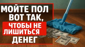 Мойте пол правильно: ритуалы и приметы, которые притягивают деньги в дом