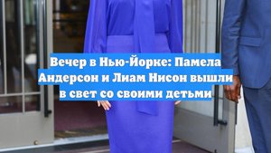 Вечер в Нью-Йорке: Памела Андерсон и Лиам Нисон вышли в свет со своими детьми