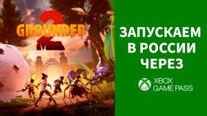 Grounded 2 на ПК через XBOX GAME PASS в России