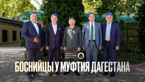 БОСНИЙЦЫ В ГОСТЯХ У МУФТИЯ ДАГЕСТАНА