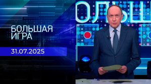 Большая игра. Часть 1. Выпуск от 31.07.2025