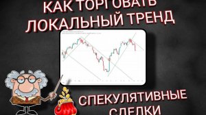 Как торговать локальный тренд? Спекулятивные сделки.