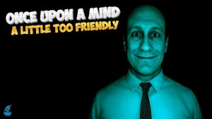 СОЦИАЛЬНЫЙ ХОРРОР ➣ Once Upon A Mind - A Little Too Friendly
