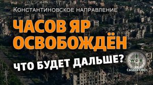 Часов Яр освобождён. Что будет дальше? Новости СВО сегодня
