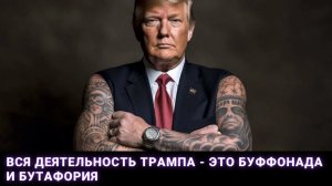 Вся деятельность Трампа - это буффонада и бутафория