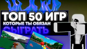 ТОП 50 ИГР В РОБЛОКСЕ В КОТОРЫХ ТЫ ДОЛЖЕН ПОИГРАТЬ