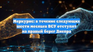 Меркурис: в течение следующих шести месяцев ВСУ отступят на правый берег Днепра