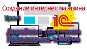 Интернет Магазин Урок 8 Перенос базы 1с и доработка документа "Поступление товаров"