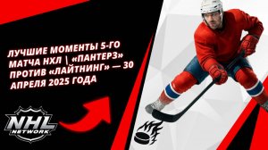 Лучшие моменты 5-го матча НХЛ | «Пантерз» против «Лайтнинг» — 30 апреля 2025 года