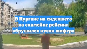 В Кургане на сидевшего на скамейке ребенка обрушился кусок шифера