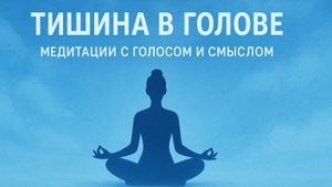 тишина в голове. медитация с голосом и смыслом