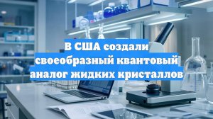 В США создали своеобразный квантовый аналог жидких кристаллов
