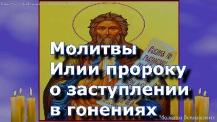 Молитвы Илии пророку о заступлении в гонениях, в бедности и житейских затруднениях смотреть онлайн