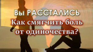 Как смягчить боль от одиночества после расставания