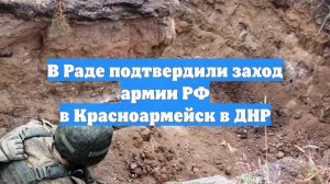 В Раде подтвердили заход армии РФ в Красноармейск в ДНР