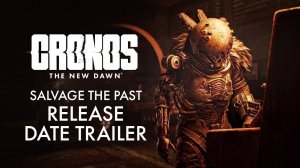 Cronos: The New Dawn - Трейлер даты релиза (Salvage The Past)