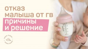 ГРУДНОЕ ВСКАРМЛИВАНИЕ / причины отказа малыша от груди // причины и способы решения