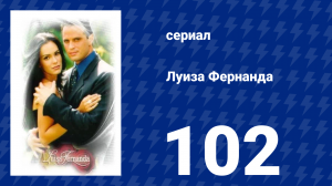 Луиза Фернанда 102 серия «Искренняя поддержка» (сериал, 1999)