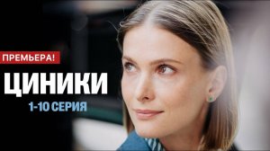 Циники 1,2,3,4 - 10 серия (2025) Премьера