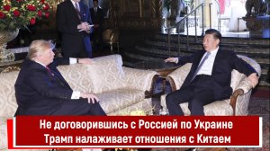 Не договорившись с Россией по Украине Трамп налаживает отношения с Китаем
